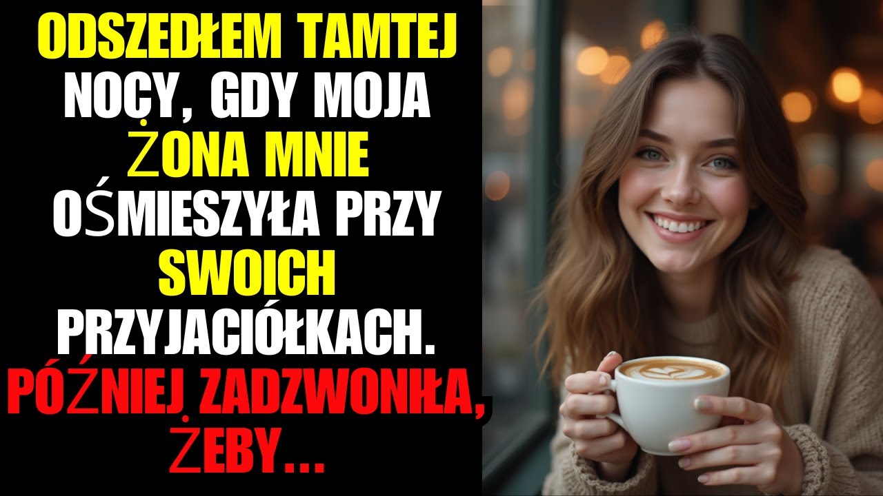 Odszedłem tamtej nocy, gdy moja ŻONA mnie OŚMIESZYŁA przy swoich PRZYJACIÓŁKACH. Później ZADZWONIŁA