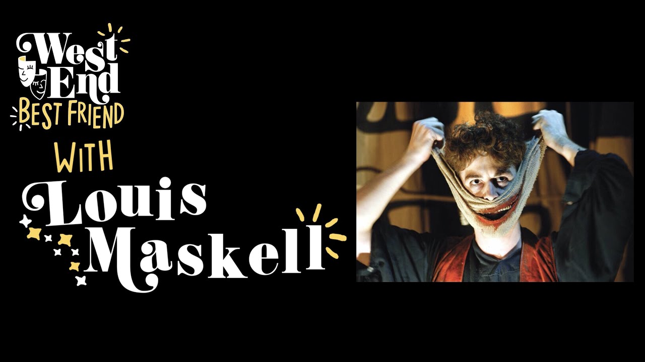 WEST END BEST FRIEND WITH...LOUIS MASKELL