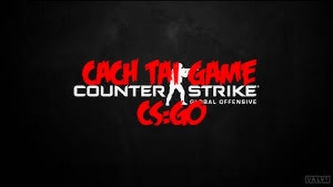 Cách tải game CS:GO offline -Utorrent (Counter strike global offensive)