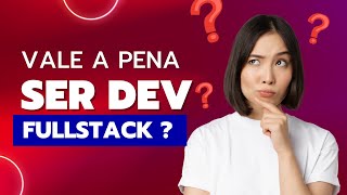 VALE A PENA SER UM PROGRAMADOR FULLSTACK