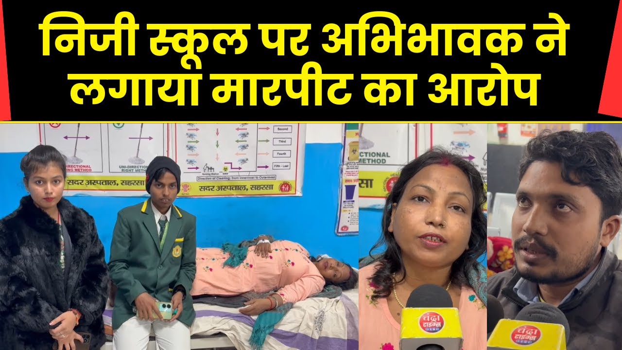 Saharsa News   मारपीट के आरोप पर स्कूल और अभिभावक के अलग-अलग दावे