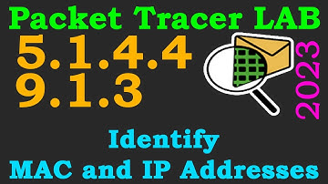 Cisco Packet Tracer LAB 5.1.4.4 | 9.1.3 - Identify MAC and IP Addresses | 2023