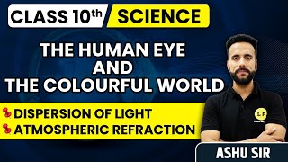 Class 10 Science Chapter 11 | The Human Eye & The Colorful World | Dispersion of Light | Ashu sir