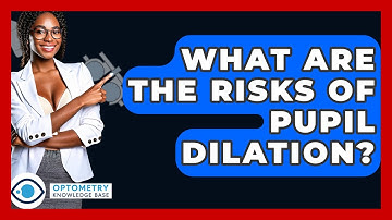 What Are The Risks Of Pupil Dilation? - Optometry Knowledge Base
