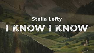 STELLA LEFTY - I KNOW I KNOW (lyrics)