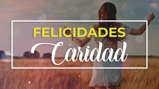 Feliz cumpleaños Caridad 🎉 | Felicitación de cumpleaños personalizada