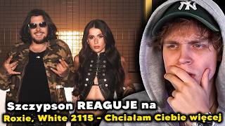 Szczypson REAGUJE na Roxie, White 2115 - Chciałam Ciebie więcej
