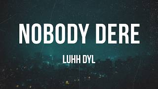Luhh Dyl - Nobody Dere | Lyrics