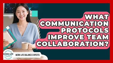What Communication Protocols Improve Team Collaboration? - Work Life Balance Experts