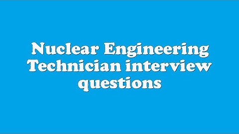 Nuclear Engineering Technician interview questions