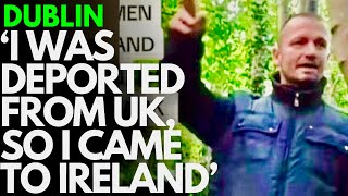 IRELAND  - VIOLENT CRIMINALS DEPORTED FROM UK LIVING ROUGH IN DUBLIN PARKS