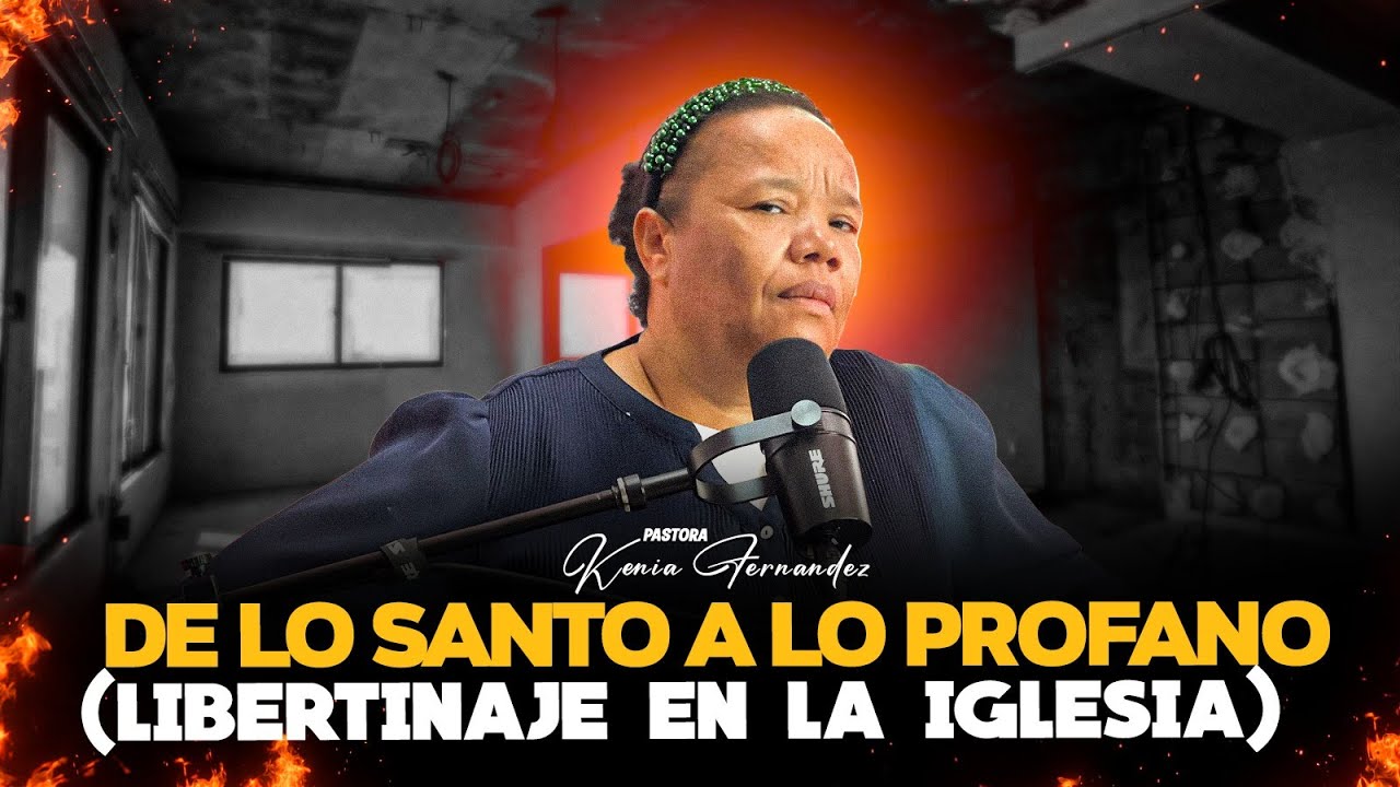 DE LO SANTO A LO PROFANO (LIBERTINAJE EN LA IGLESIA) - PASTORA KENIA FERNANDEZ