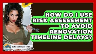 How Do I Use Risk Assessment To Avoid Renovation Timeline Delays - Home Remodeling Gurus