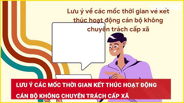 Lưu ý các mốc thời gian kết thúc hoạt động cán bộ không chuyên trách cấp xã| Báo Lao Động
