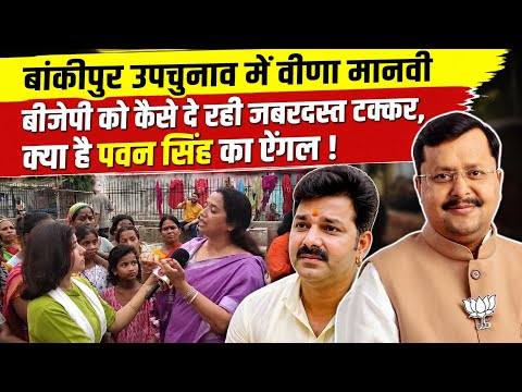 बांकीपुर उपचुनाव में वीणा मानवी बीजेपी को कैसे दे रही जबरदस्त टक्कर, क्या है पवन सिंह का ऐंगल !