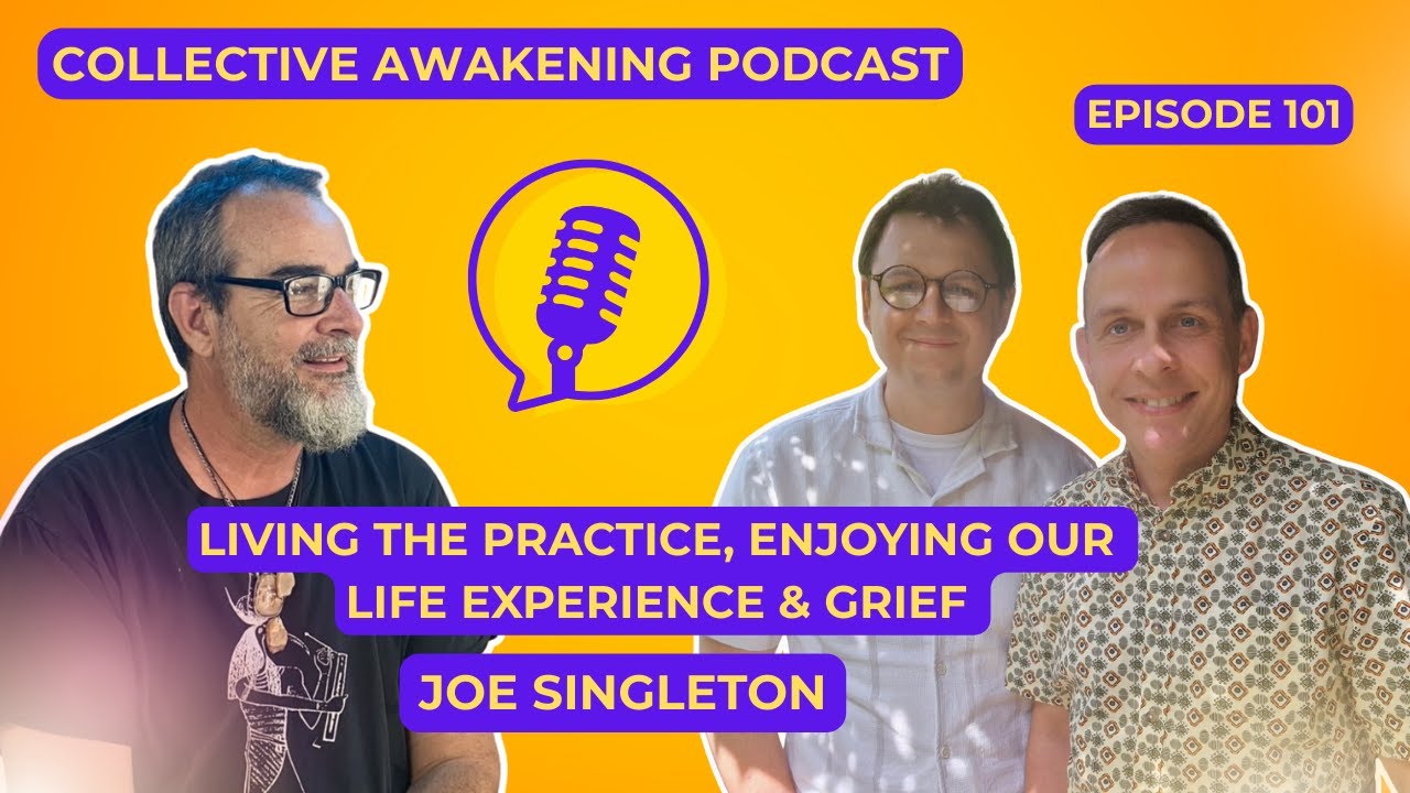 Living the practice, Grief & Enjoying our life experience : Joe Singleton 