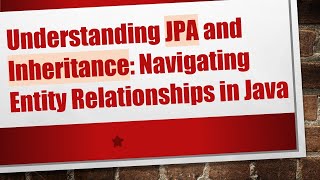 Understanding JPA and Inheritance: Navigating Entity Relationships in Java
