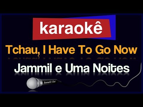 Video thumbnail for Karaokê - Tchau, I Have To Go Now - Jammil e Uma Noites 🎤