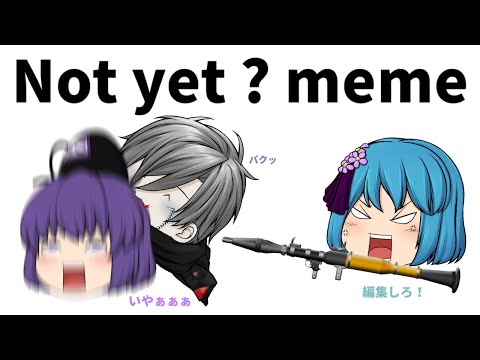 not yet ? | meme　[MY]　(ゆっくりPV)