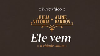 Julia Vitoria e Aline Barros - Ele Vem / A Cidade Santa (Lyric Video)