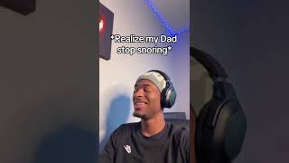 When your Dad stop snoring π