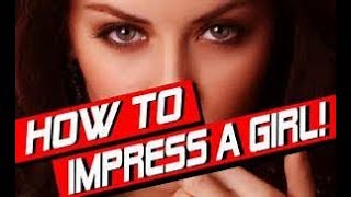 Top 3 How To Impress A Girl The Real Life Trick If You Will Do You Will Say Y You Dont Tell Before