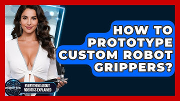 How To Prototype Custom Robot Grippers? - Everything About Robotics Explained
