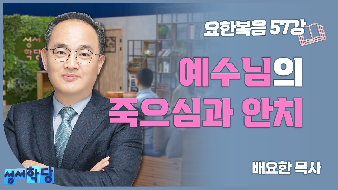 배요한 목사 요한복음57강 '예수님의 죽으심과 안치'