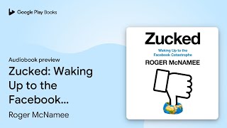 Zucked: Waking Up to the Facebook Catastrophe by Roger McNamee · Audiobook preview