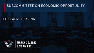 Subcommittee on Economic Opportunity Legislative Hearing