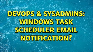 Celebrity DevOps & SysAdmins: Windows task scheduler email notification? (2 Solutions!!) Wealth