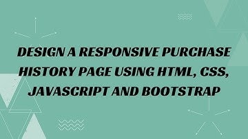 35) Design a responsive purchase history page using HTML, CSS, JavaScript and Bootstrap