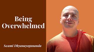 Being Overwhelmed - Swami Dhyanayogananda Being Overwhelmed - Swami Dhyanayogananda