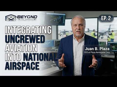 Integrating Uncrewed Aviation into National Airspace | Juan B. Plaza | Beyond The Hangar Ep. 2