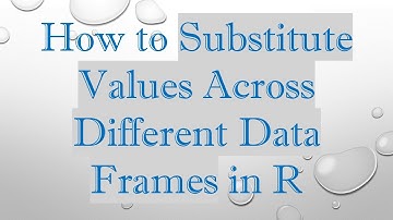 How to Substitute Values Across Different Data Frames in R