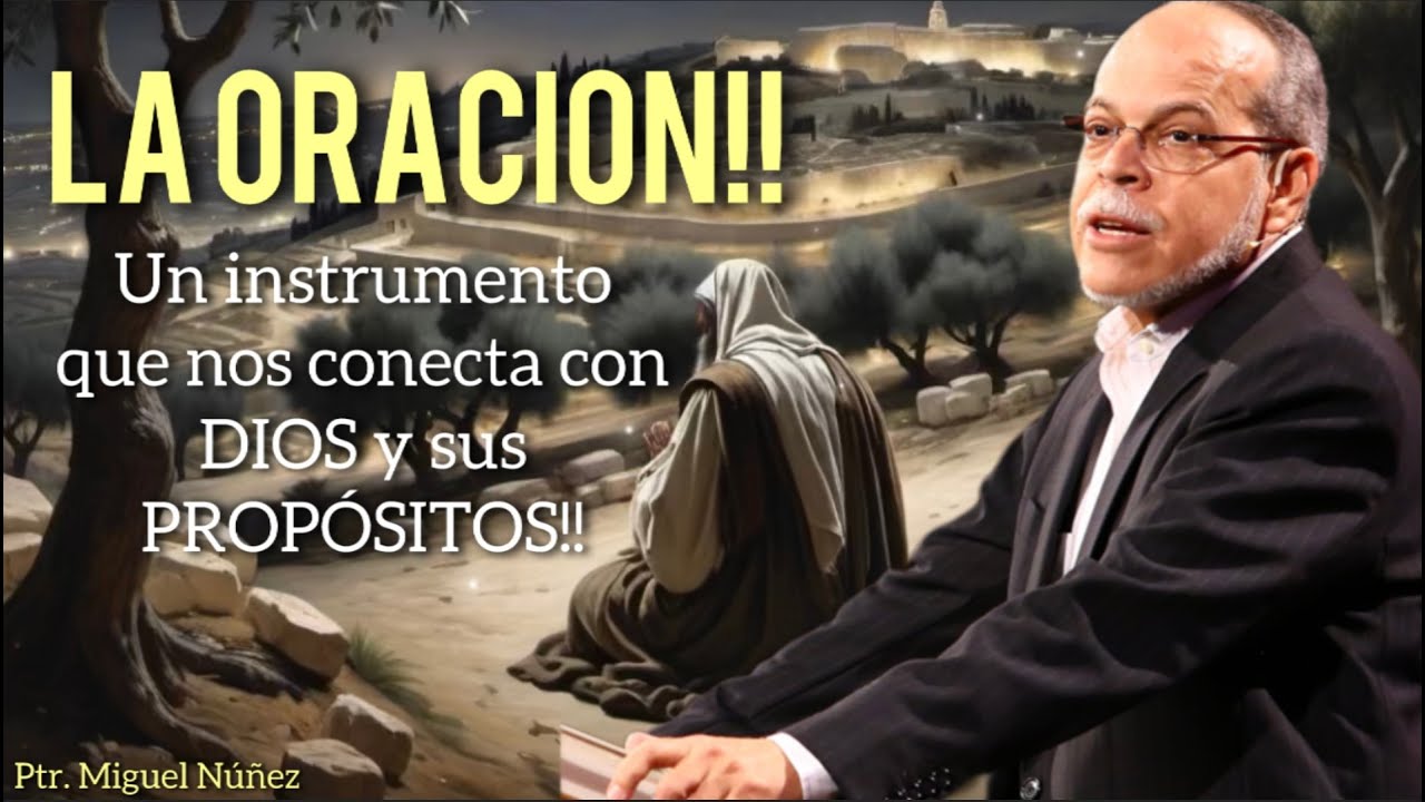 Miguel Núñez/ LA ORACIÓN!! UN INSTRUMENTO QUE NOS CONECTA CON DIOS SUS PROPÓSITOS!!