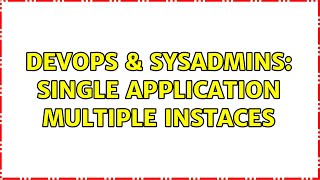 DevOps & SysAdmins: Single Application Multiple Instaces