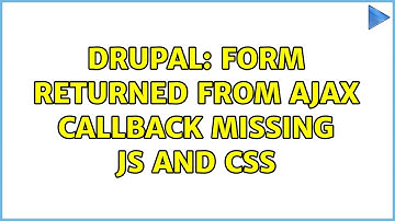 Drupal: Form returned from AJAX callback missing JS and CSS