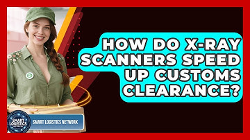 How Do X-ray Scanners Speed Up Customs Clearance? - Smart Logistics Network