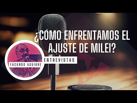 ¿Cómo Enfrentamos el Ajuste de Milei? | Entrevista a Facundo Aguirre
