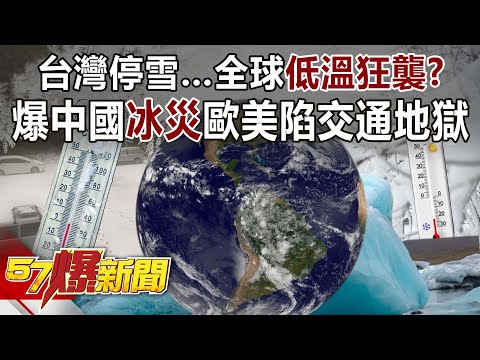 台灣停雪…全球低溫狂襲？ 爆中國「冰災」歐美陷交通地獄！-康仁俊 徐俊相《57爆新聞》20240124-2