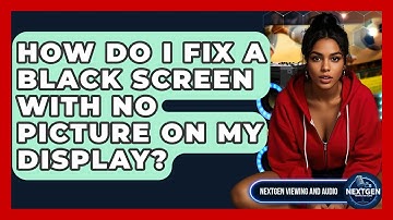 How Do I Fix A Black Screen With No Picture On My Display? - NextGen Viewing and Audio