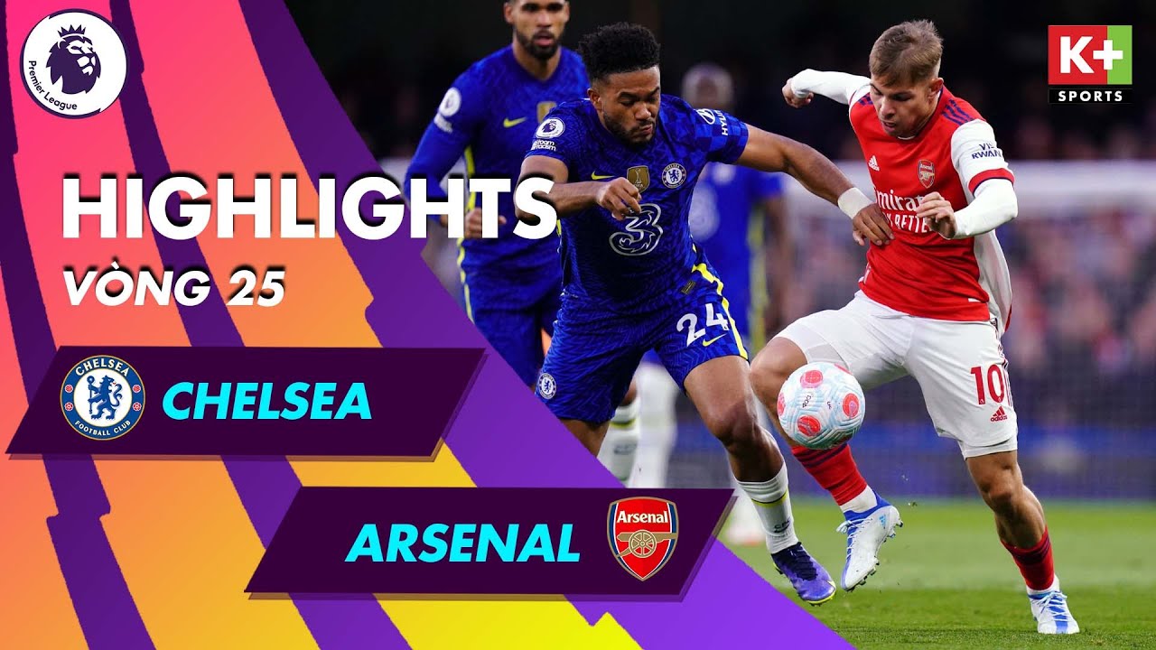 CHELSEA – ARSENAL | RỰC LỬA DERBY LONDON – MƯA BÀN THẮNG TẠI STAMFORD BRIDGE | NGOẠI HẠNG ANH 21/22