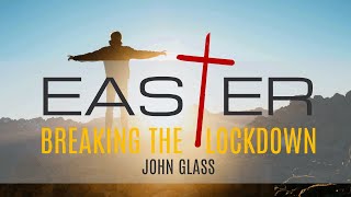 Easter breaks the lockdown! - Easter Sunday teaching with John Glass (12th April 2020