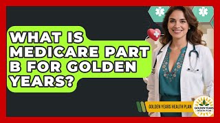 What Is Medicare Part B For Golden Years? - Golden Years Health Plan