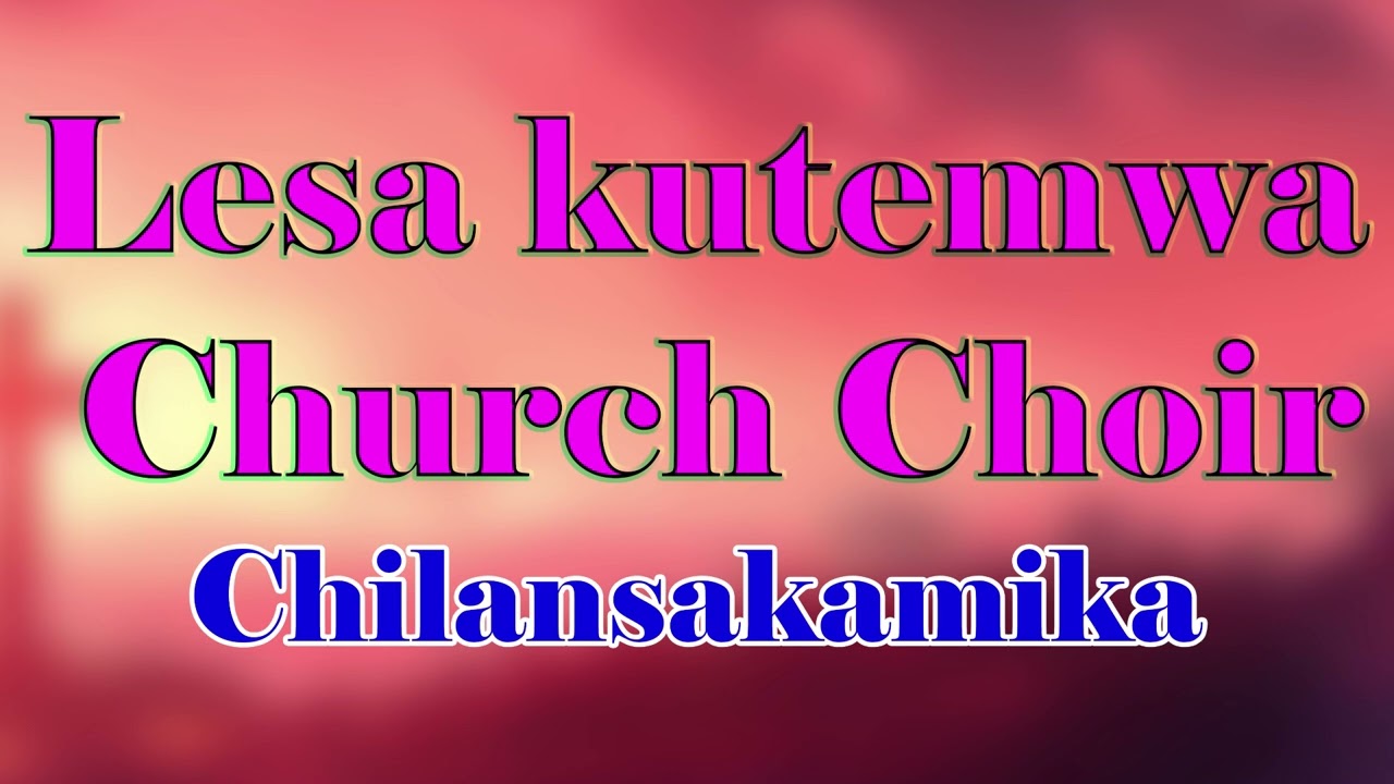 Lesa kutemwa church choir. Chilansakamika