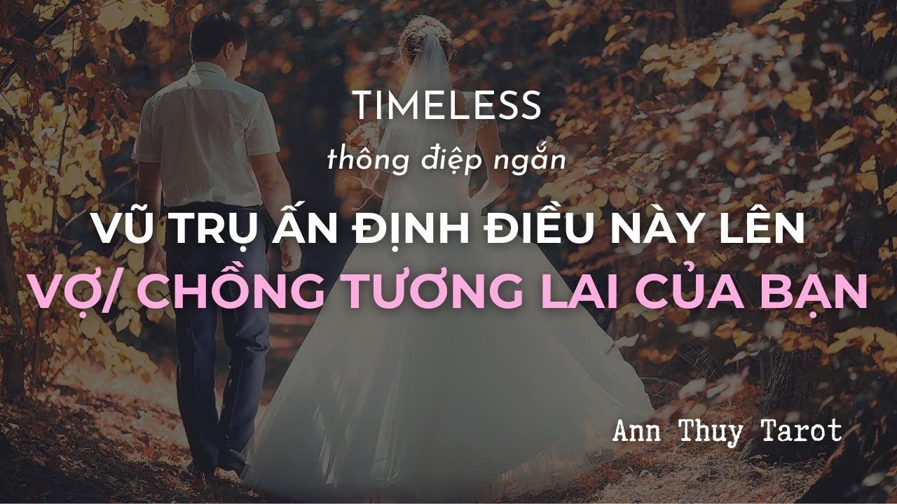 #annthuytarot #timeless VŨ TRỤ ẤN ĐỊNH ĐIỀU NÀY LÊN VỢ/CHỒNG TƯƠNG LAI CỦA BẠN! - ANN THUY TAROT