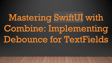Mastering SwiftUI with Combine: Implementing Debounce for TextFields