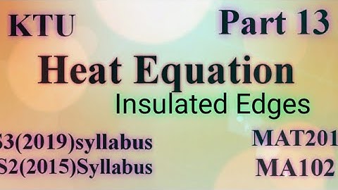 Heat Equation-with Insulated Edges|S3(2019)MAT201|Module 2|S2(2015)MA102Module5|KTU|BTechPart13