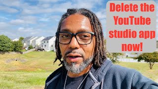 Delete the YouTube studio app!